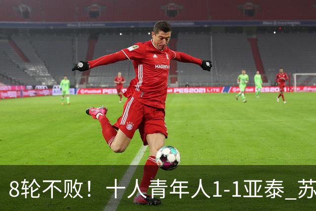 8轮不败！十人青年人1-1亚泰 苏宇亮救主梁诺恒直红木哈买提破门